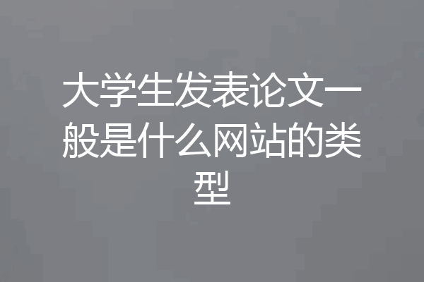 大学生发表论文一般是什么网站的类型
