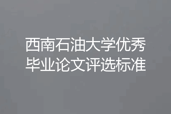 西南石油大学优秀毕业论文评选标准