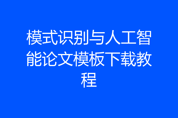 模式识别与人工智能论文模板下载教程