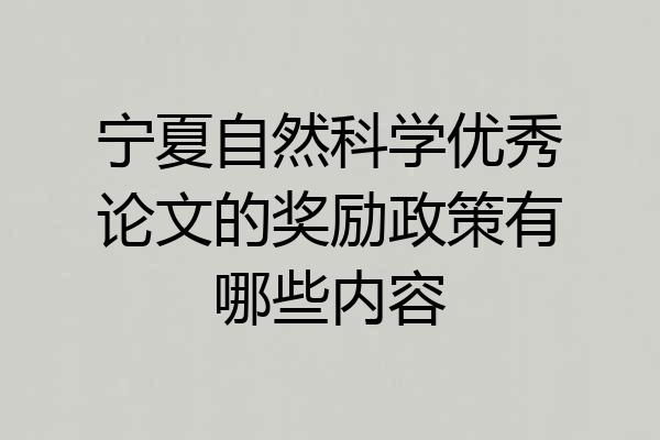宁夏自然科学优秀论文的奖励政策有哪些内容