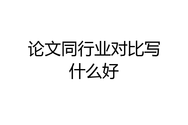 论文同行业对比写什么好