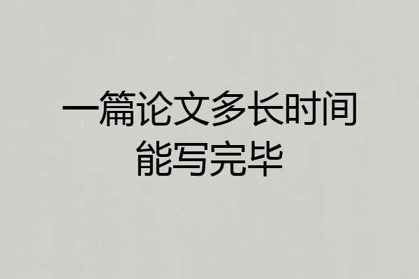 一篇论文多长时间能写完毕