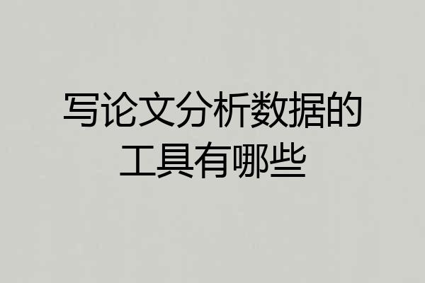 写论文分析数据的工具有哪些