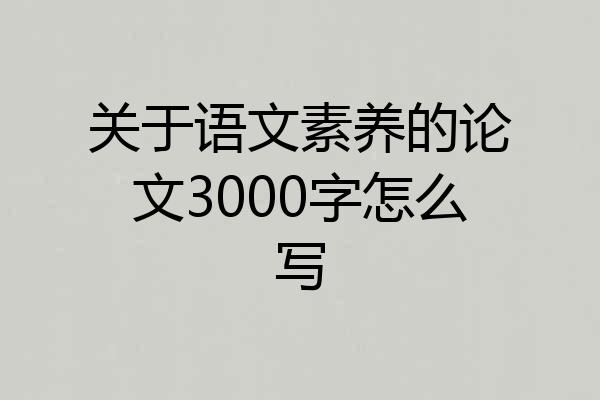 关于语文素养的论文3000字怎么写