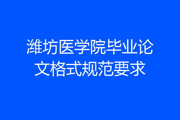 潍坊医学院毕业论文格式规范要求