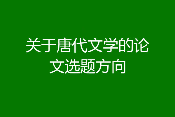 关于唐代文学的论文选题方向