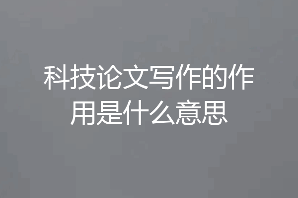 科技论文写作的作用是什么意思