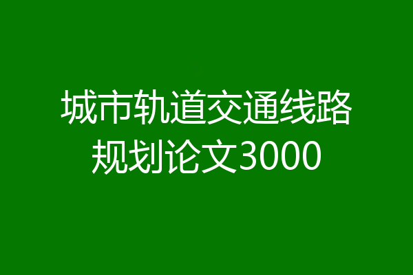 城市轨道交通线路规划论文3000
