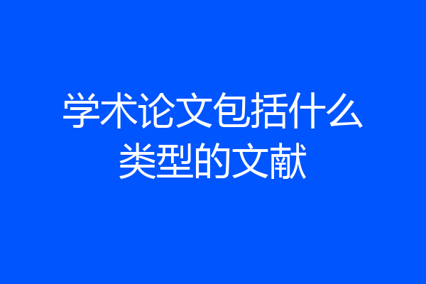 学术论文包括什么类型的文献