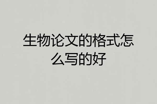 生物论文的格式怎么写的好