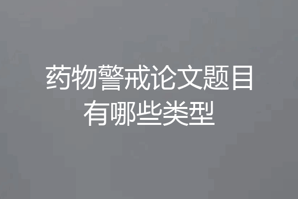 药物警戒论文题目有哪些类型
