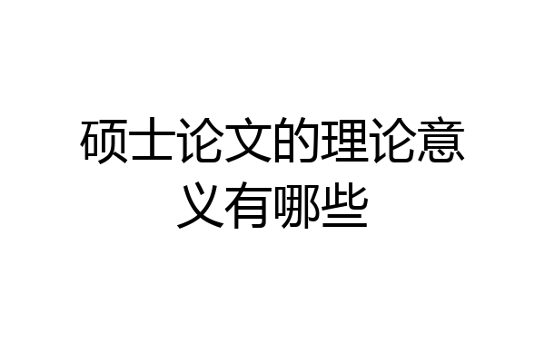 硕士论文的理论意义有哪些