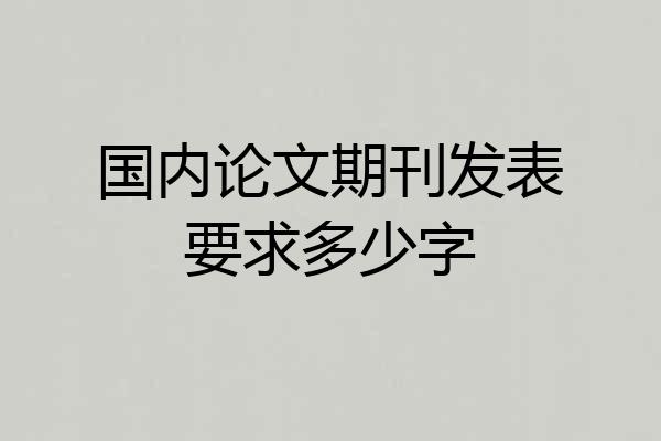 国内论文期刊发表要求多少字