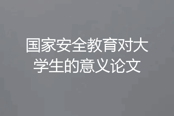 国家安全教育对大学生的意义论文