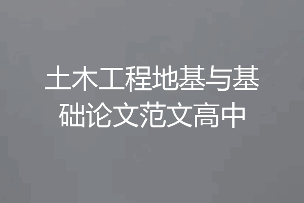 土木工程地基与基础论文范文高中