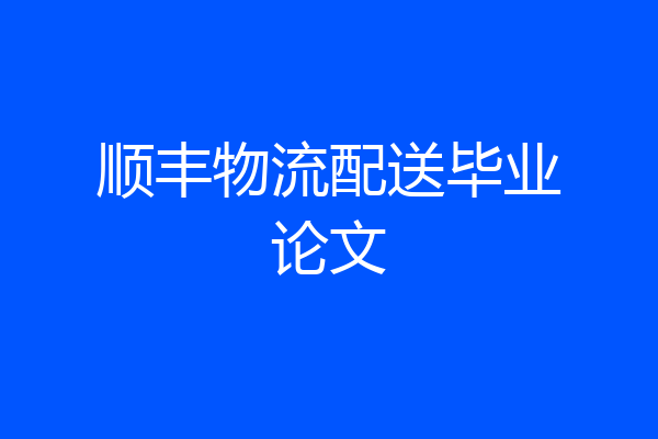 顺丰物流配送毕业论文