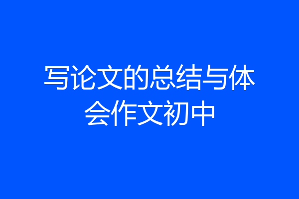 写论文的总结与体会作文初中