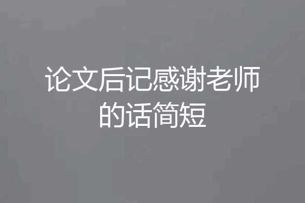 论文后记感谢老师的话简短