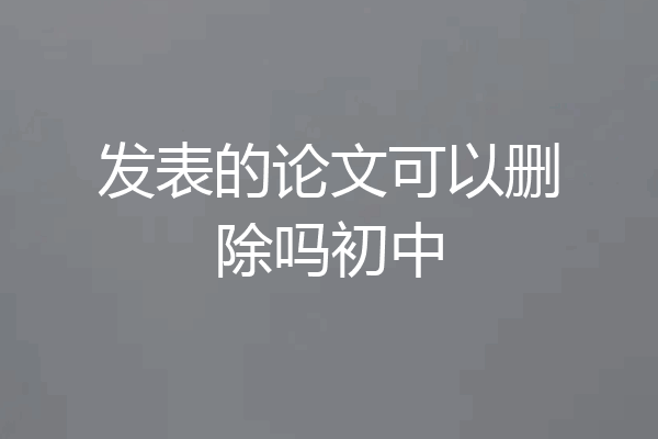 发表的论文可以删除吗初中