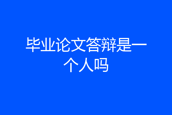 毕业论文答辩是一个人吗