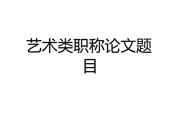 艺术类职称论文题目