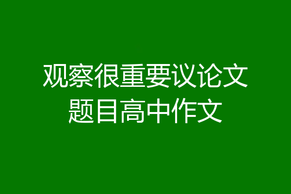 观察很重要议论文题目高中作文