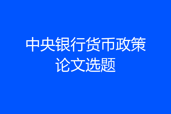 中央银行货币政策论文选题