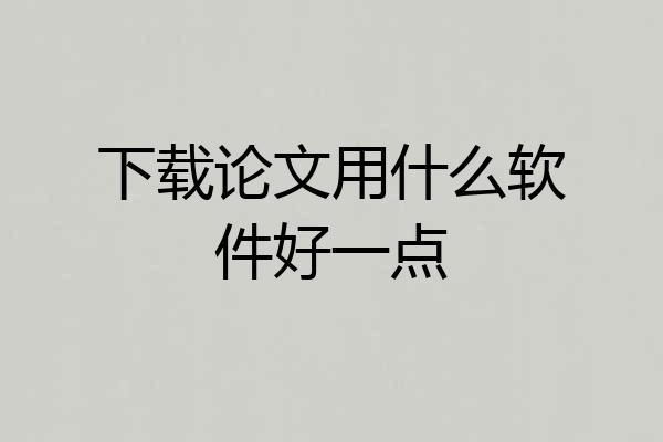 下载论文用什么软件好一点