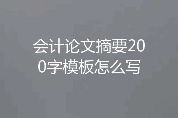 会计论文摘要200字模板怎么写