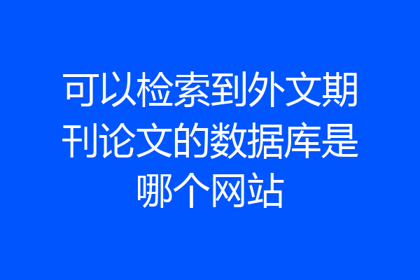 可以检索到外文期刊论文的数据库是哪个网站