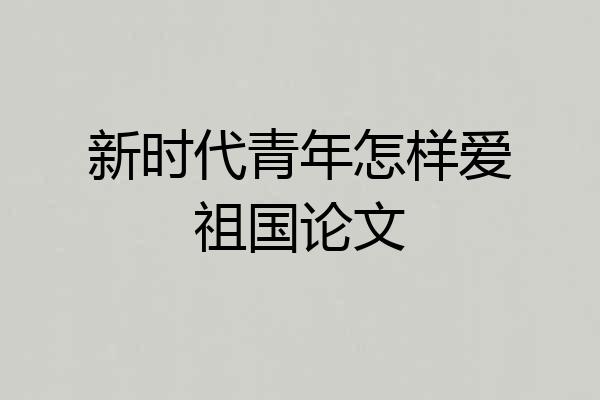 新时代青年怎样爱祖国论文