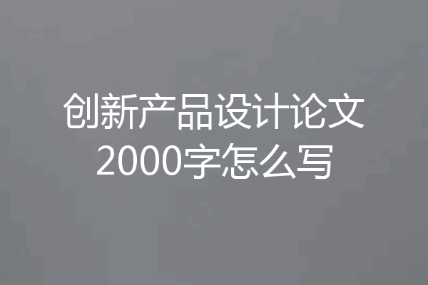 创新产品设计论文2000字怎么写