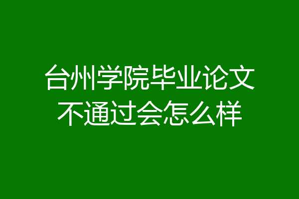 台州学院毕业论文不通过会怎么样
