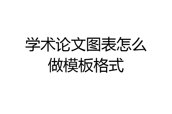 学术论文图表怎么做模板格式