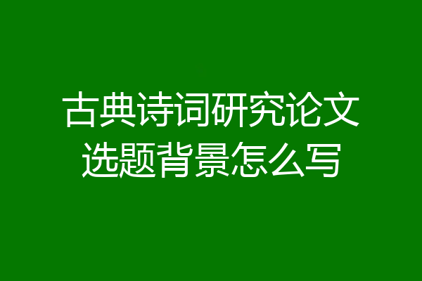 古典诗词研究论文选题背景怎么写