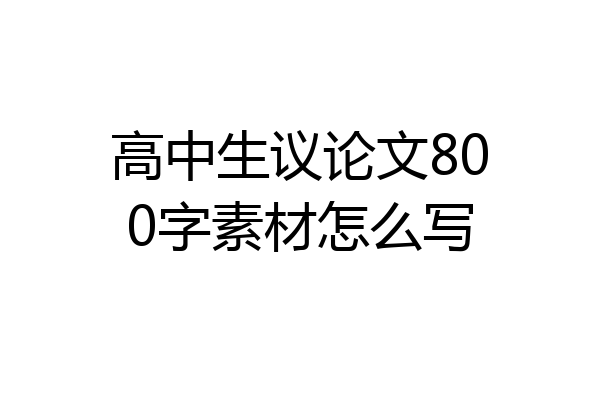 高中生议论文800字素材怎么写