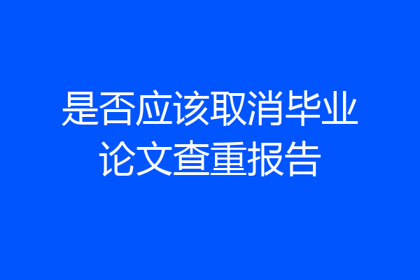 是否应该取消毕业论文查重报告