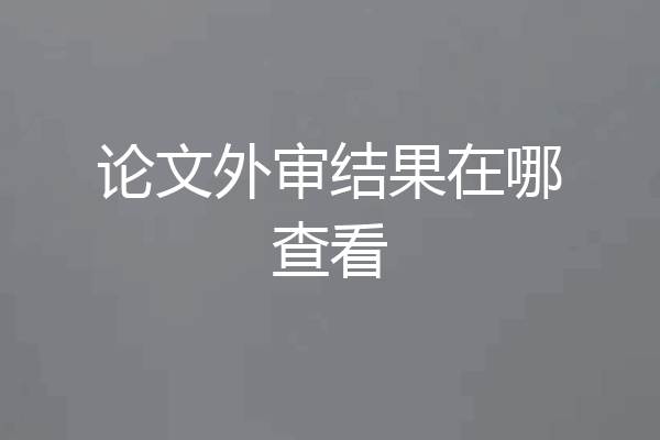 论文外审结果在哪查看