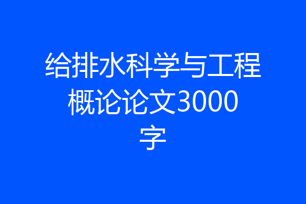 给排水科学与工程概论论文3000字