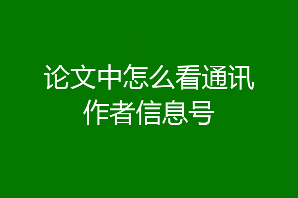 论文中怎么看通讯作者信息号