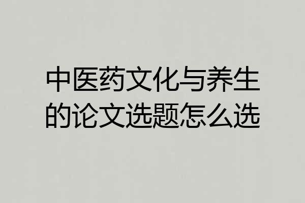 中医药文化与养生的论文选题怎么选
