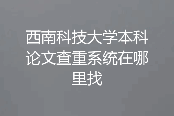 西南科技大学本科论文查重系统在哪里找