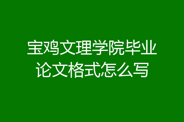 宝鸡文理学院毕业论文格式怎么写