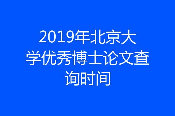 2019年北京大学优秀博士论文查询时间