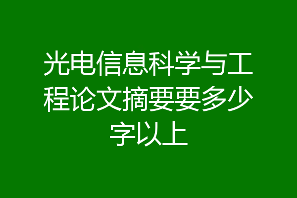 光电信息科学与工程论文摘要要多少字以上
