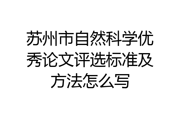 苏州市自然科学优秀论文评选标准及方法怎么写