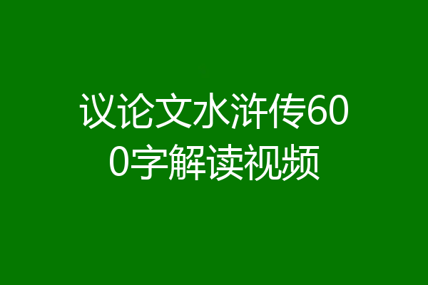 议论文水浒传600字解读视频