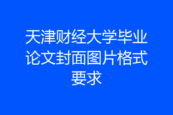 天津财经大学毕业论文封面图片格式要求