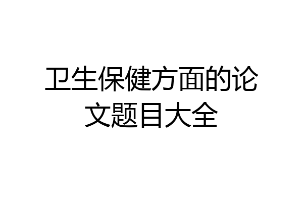 卫生保健方面的论文题目大全