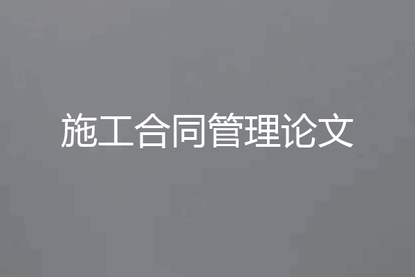 施工合同管理论文